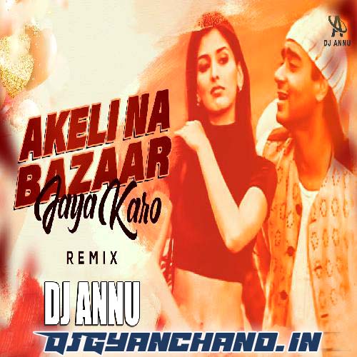 Akeli Na Bazar Jaya Karo Edm Remix Mp3 - DJ Annu Gopiganj Akeli Na Bazar Jaya Karo Edm Remix Mp3 - DJ Annu Gopiganj